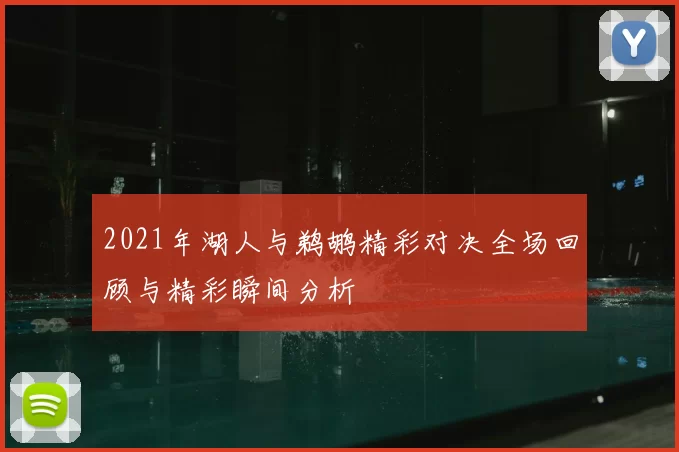 2021年湖人与鹈鹕精彩对决全场回顾与精彩瞬间分析