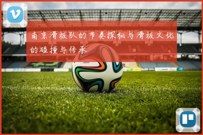 南京滑板队的节奏探秘与滑板文化的碰撞与传承