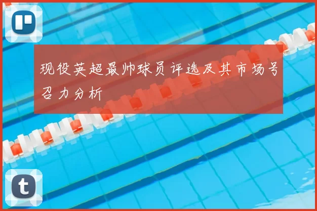 现役英超最帅球员评选及其市场号召力分析