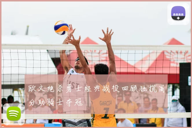 欧文绝杀勇士经典战役回顾独揽高分助骑士夺冠