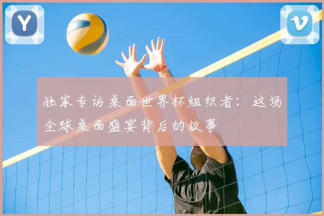 独家专访桌面世界杯组织者：这场全球桌面盛宴背后的故事