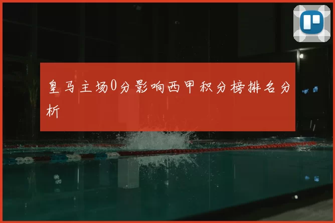 皇马主场0分影响西甲积分榜排名分析
