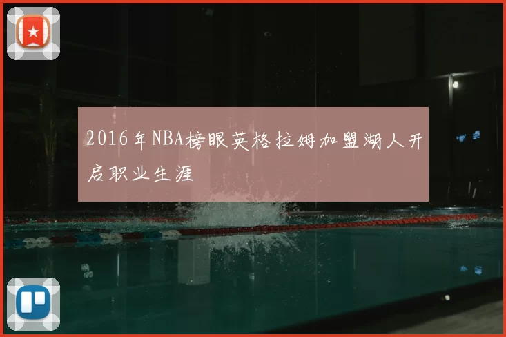 2016年NBA榜眼英格拉姆加盟湖人开启职业生涯