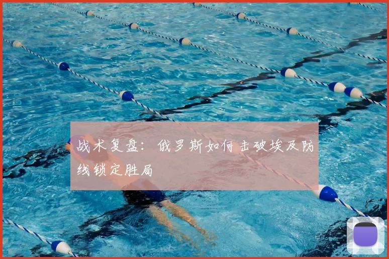 战术复盘:俄罗斯如何击破埃及防线锁定胜局