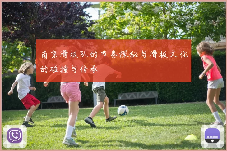 南京滑板队的节奏探秘与滑板文化的碰撞与传承