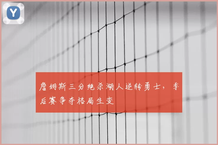 詹姆斯三分绝杀湖人逆转勇士，季后赛争夺格局生变