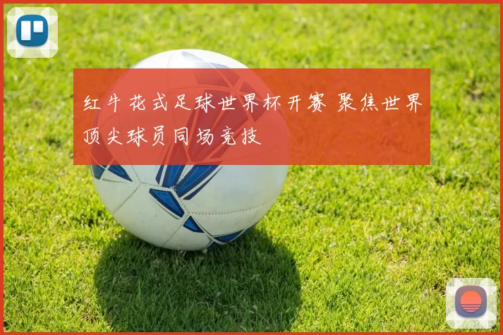红牛花式足球世界杯开赛 聚焦世界顶尖球员同场竞技