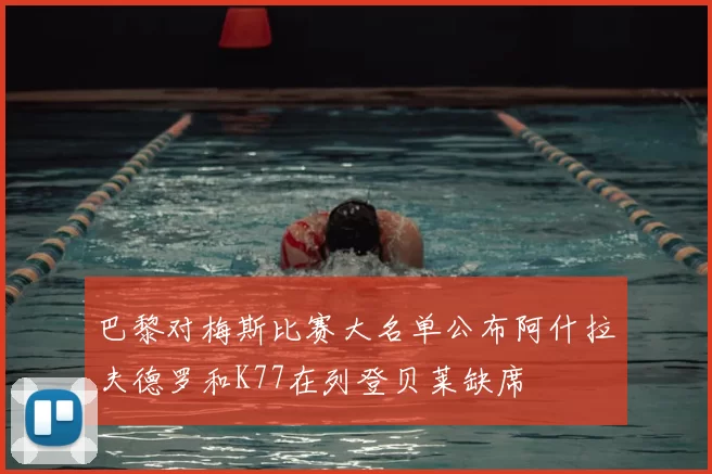 巴黎对梅斯比赛大名单公布阿什拉夫德罗和K77在列登贝莱缺席