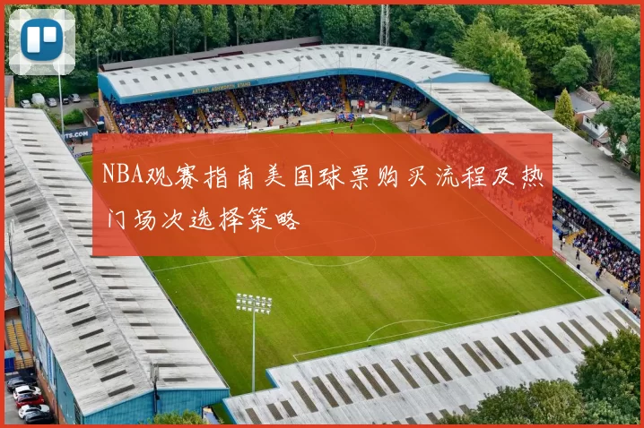 NBA观赛指南美国球票购买流程及热门场次选择策略
