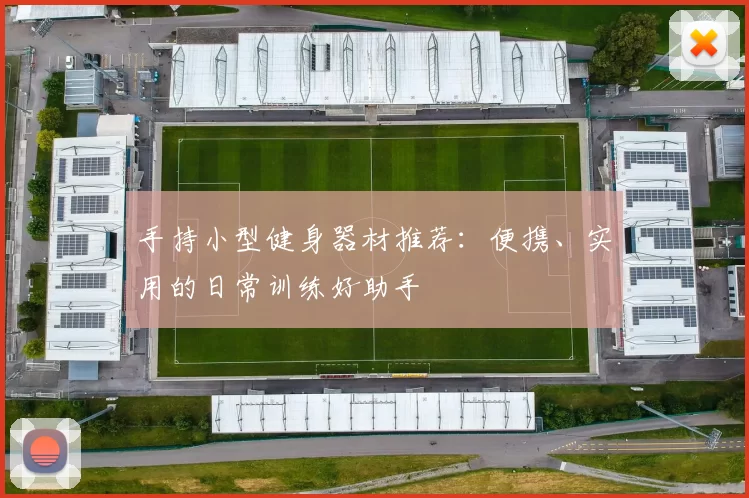 手持小型健身器材推荐：便携、实用的日常训练好助手