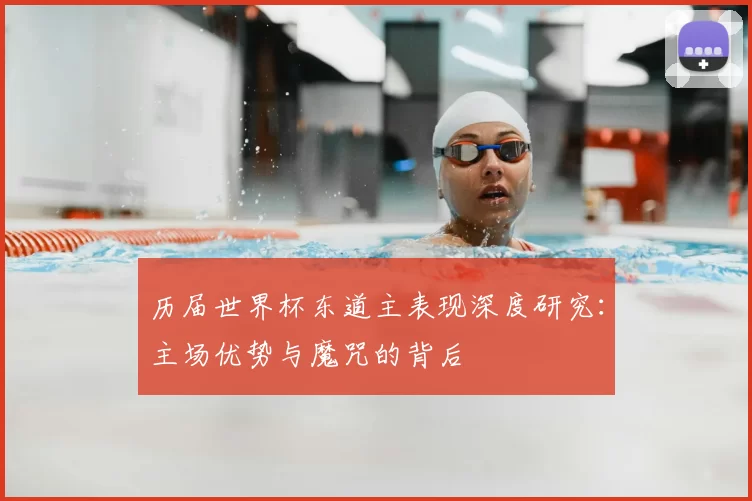 历届世界杯东道主表现深度研究：主场优势与魔咒的背后