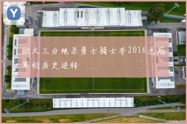 欧文三分绝杀勇士骑士夺2016总冠军创历史逆转