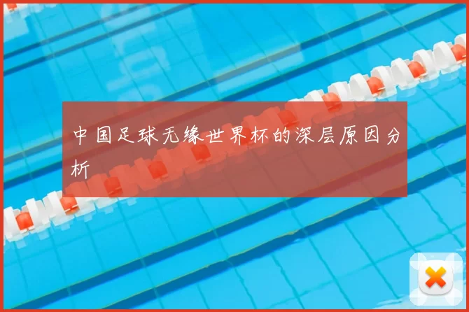 中国足球无缘世界杯的深层原因分析