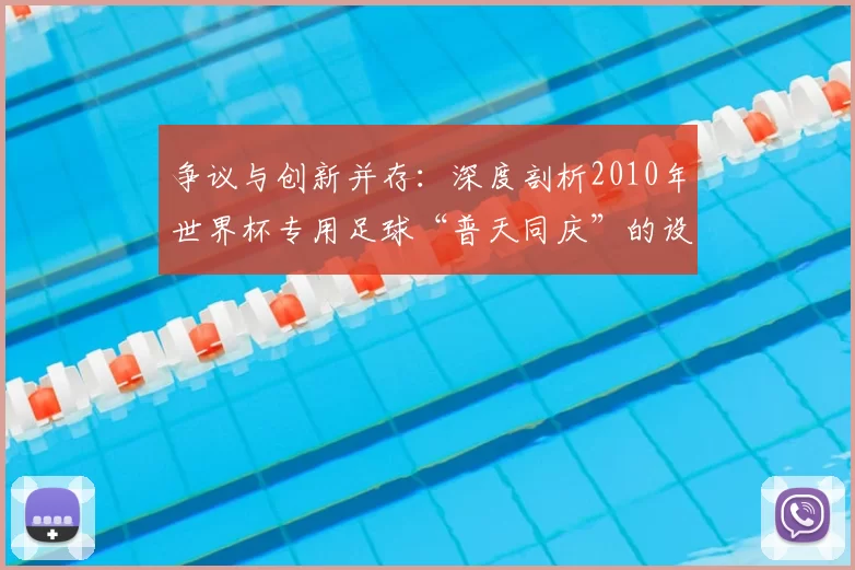 争议与创新并存：深度剖析2010年世界杯专用足球“普天同庆”的设计哲学
